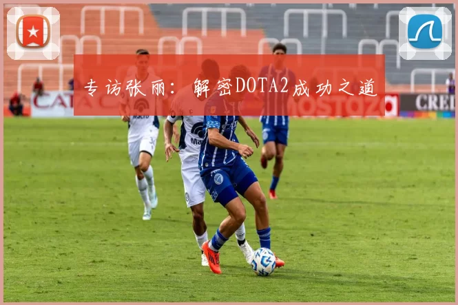 专访张丽：解密DOTA2成功之道