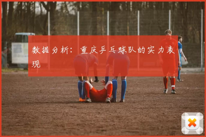 数据分析：重庆乒乓球队的实力表现